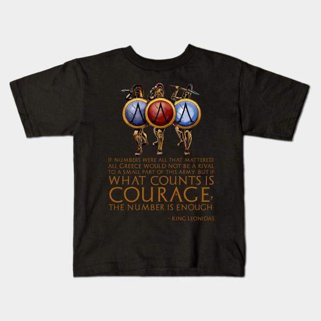 If numbers were all that mattered, all Greece would not be a rival to a small part of this army; But if what counts is courage, the number is enough. - King Leonidas Kids T-Shirt by Styr Designs